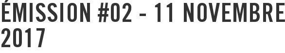 Émission #02 - 11 novembre 2017