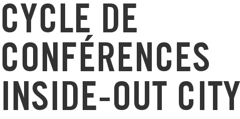 Cycle de conférences Inside-Out City