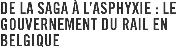De la saga à l’asphyxie : le gouvernement du rail en Belgique