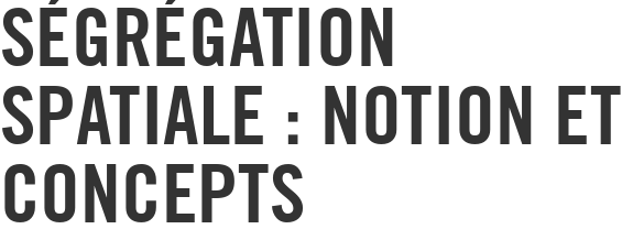 Ségrégation spatiale : notion et concepts