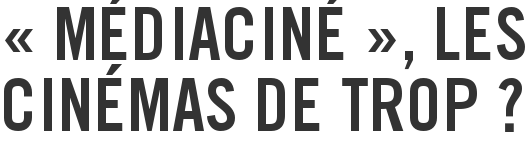 « Médiaciné », les cinémas de trop ?