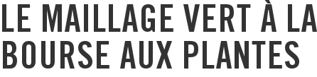 Le maillage vert à la bourse aux plantes