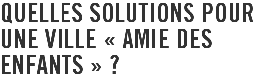 Quelles solutions pour une ville « amie des enfants » ?