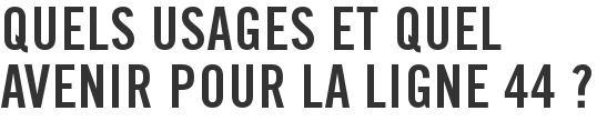 Quels usages et quel avenir pour la ligne 44 ? 
