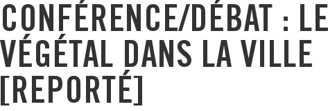 Conférence/débat : le végétal dans la ville [reporté]