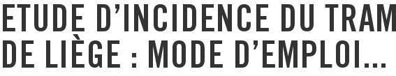 Etude d'incidence du tram de Liège : mode d'emploi...
