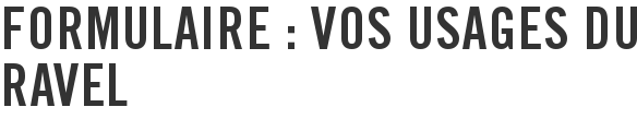 Formulaire : vos usages du Ravel