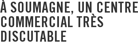 À Soumagne, un centre commercial très discutable