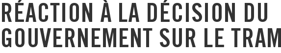 Réaction à la décision du gouvernement sur le tram