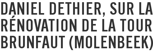 Daniel Dethier, sur la rénovation de la tour Brunfaut (Molenbeek)