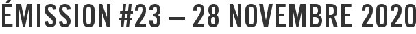 Émission #23 – 28 novembre 2020