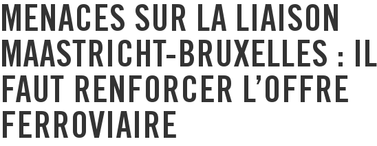 Menaces sur la liaison Maastricht-Bruxelles : il faut renforcer l'offre ferroviaire