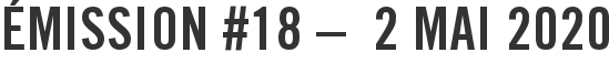 Émission #18 – 2 mai 2020