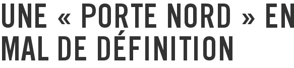 Une « porte Nord » en mal de définition