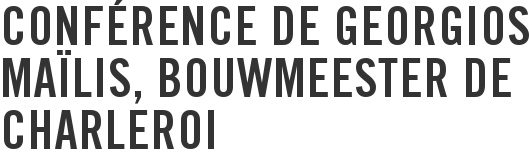 Conférence de Georgios Maïlis, Bouwmeester de Charleroi