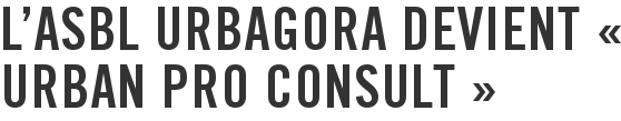 L'asbl urbAgora devient « Urban Pro Consult »