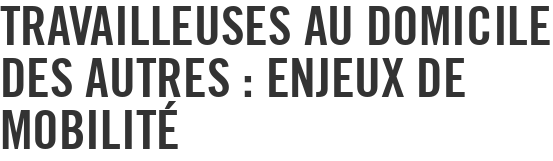 Travailleuses au domicile des autres : enjeux de mobilité